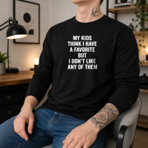 Funny My Kids Think I Have A Favorite But I Don'T Like Any Of Them Long Sleeve Shirt