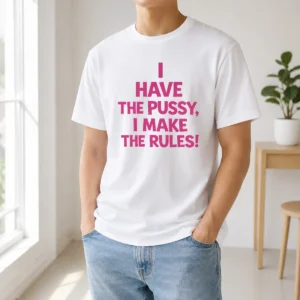 Awesome I Have The Pussy I Make The Rules Empowerment