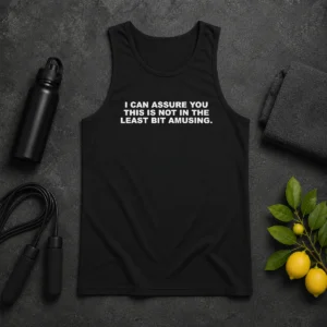Premium I Can Assure You This Is Not In The Least Bit Amusing Tank Top