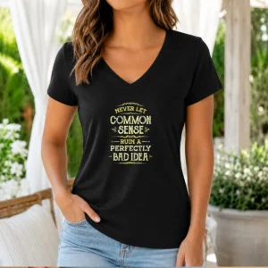 Good Never Let Common Sense Ruin A Perfectly Bad Idea V-Neck Shirt