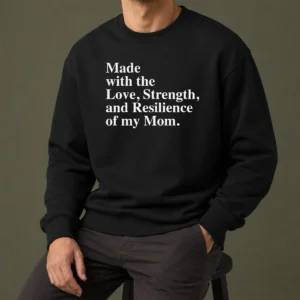 Hot Pretty Made With The Love Strength And Resilience Of My Mom Sweater