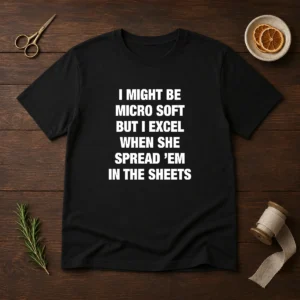 Original I Might Be Micro Soft But I Excel When She Spread 'Em In The Sheets