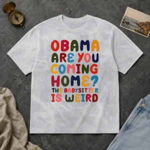Pretty Top Obama Are You Coming Home The Babysitter Is Weird Colorful Bubble Letters Washed T-Shirt