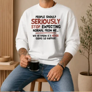 Premium People Should Seriously Stop Expecting Normal From Me We All Know It Is Never Going To Happen Sweater