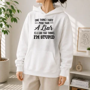 Happy Official One Thing I Hate More Than A Liar Is A Liar That Thinks I Am Stupid Hoodie