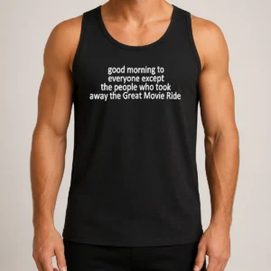 Premium Funny Top Morning To Everyone Except The People WHO Took Away The Great Movie Ride Tank Top
