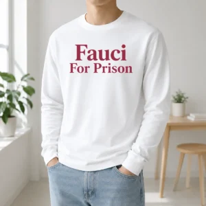 Awesome Good Fauci For Prison Political Protest Government Accountability Long Sleeve Shirt