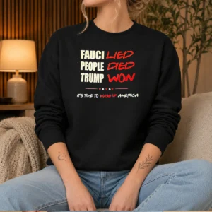 Official Trump Won Fauci Lied People Died It'S Time To Wake Up America Sweater