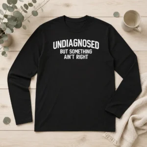 Nice Pretty Undiagnosed But Something Ain'T Right Sarcastic Long Sleeve Shirt