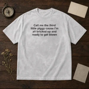 Good Call Me The Third Little Piggy Cause Im All Bricked Up And Ready To Get Blown Washed T-Shirt